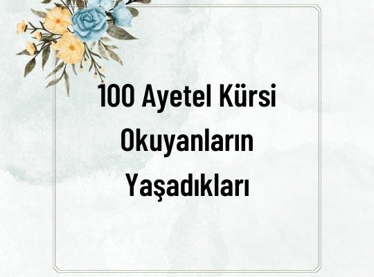 100 Ayetel Kürsi Okuyanların Yaşadıkları