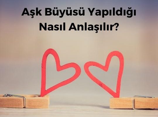 Aşk Büyüsü Yapıldığı Nasıl Anlaşılır
