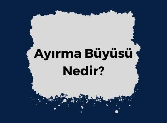 Ayırma Büyüsü Nedir