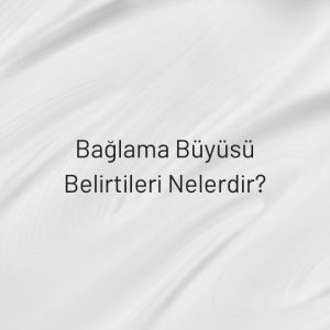 Bağlama Büyüsü Belirtileri Nelerdir?