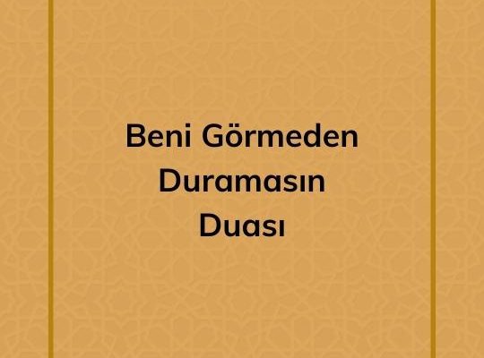 Beni Görmeden Duramasın Duası