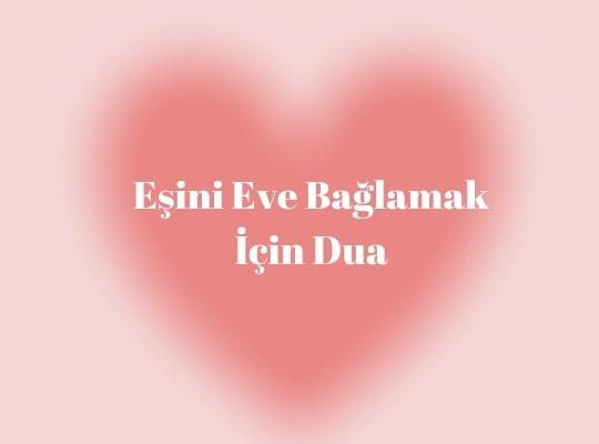 Eşini Eve Bağlamak İçin Dua