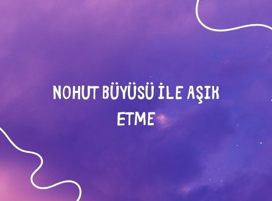 Nohut Büyüsü ile Aşık Etme